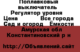 Поплавковый выключатель. Регулятор уровня › Цена ­ 1 300 - Все города Сад и огород » Ёмкости   . Амурская обл.,Константиновский р-н